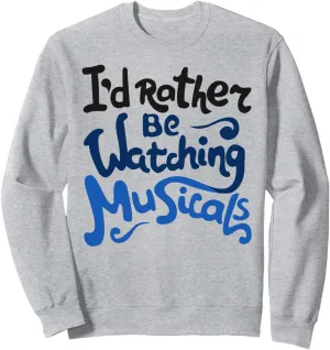 Be Watching Musicals errand Theatre Rehearsal Sweatshirt I'd Rather 