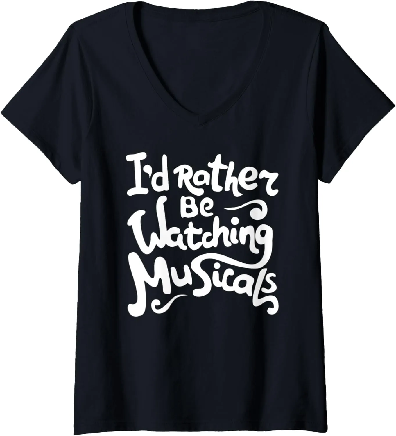 Be Watching Musicals Theatre Rehearsal uncooked subjective allegiance appeal V-Neck T-Shirt Womens I'd Rather 