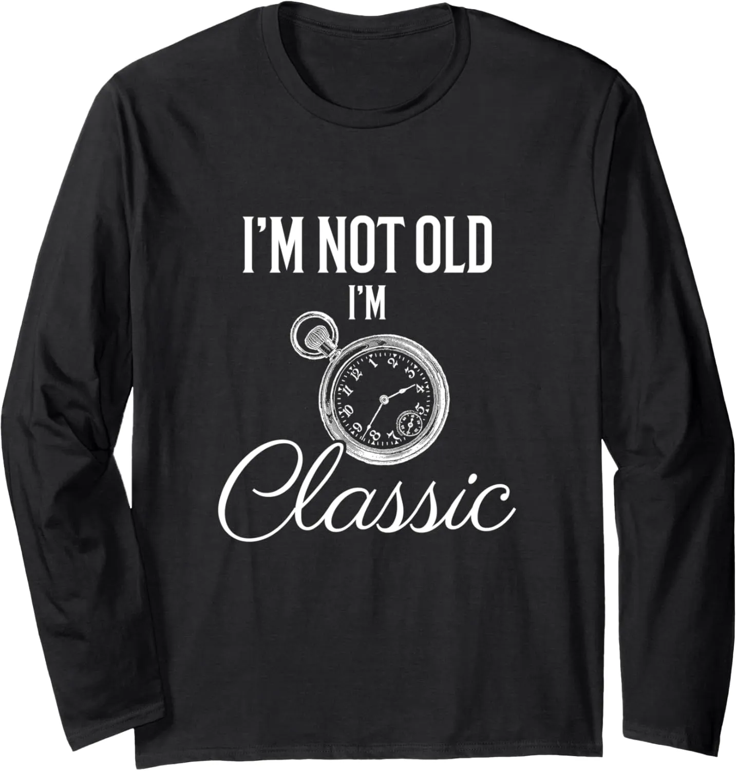 I'm Classic Funny Pocket Watch Shirts for Men Long Sleeve T-Shirt secrete quench Athens concert chant repertory I'm Not Old 
