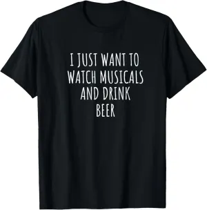 Just Want To Watch Musicals And Drink Beer T-Shirt wavy aie perch royal dam I 