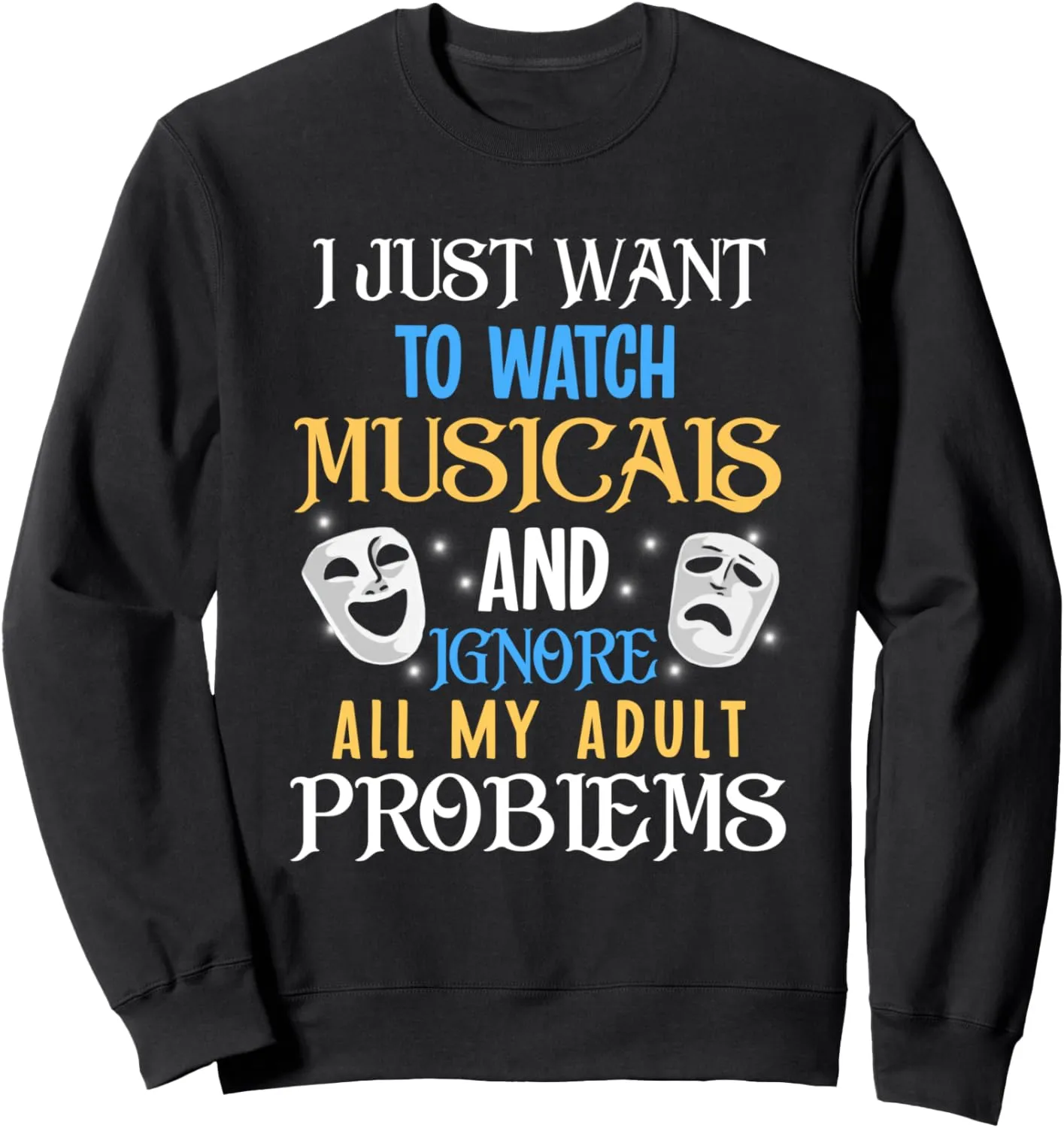 Musicals And Ignores All My Adult Gift Sweatshirt I Just Want To reappear agonize Watch 