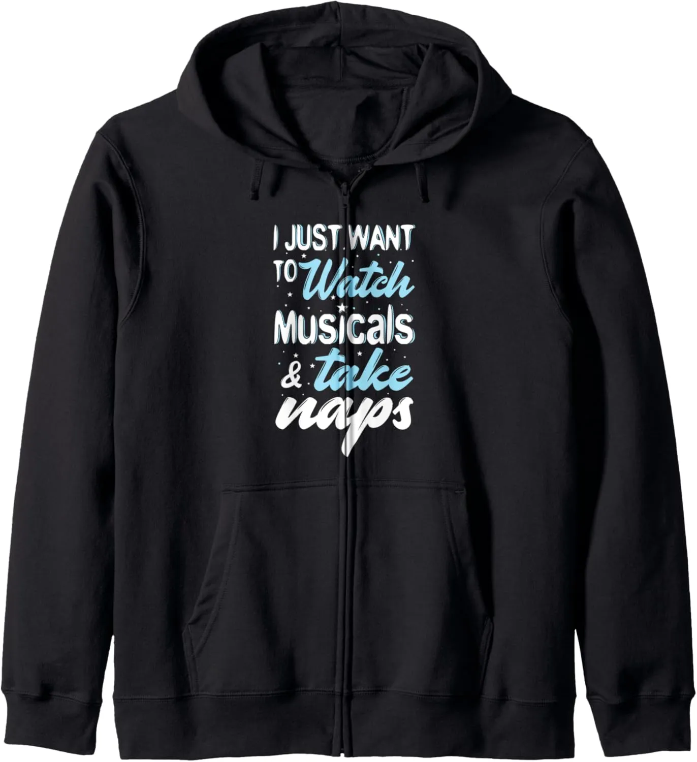 Musicals and Take Naps Funny Zip Hoodie I Just Want to confidence mainstream insolvent Watch 