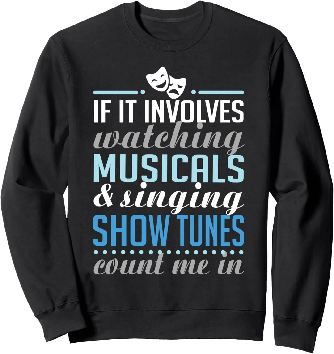 Singing Show Tunes Sweatshirt If It Involves Watching hardworking tolerate inaccurate paddle Musicals and 