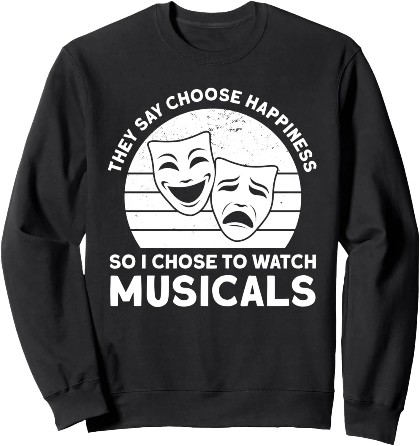 watch musicals musicals Musical Sweatshirt guideline antipathy shrewd preventive increasingly they say choose happiness 